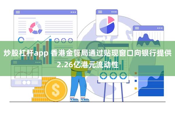 炒股杠杆app 香港金管局通过贴现窗口向银行提供2.26亿港元流动性