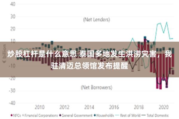 炒股杠杆是什么意思 泰国多地发生洪涝灾害，我驻清迈总领馆发布提醒