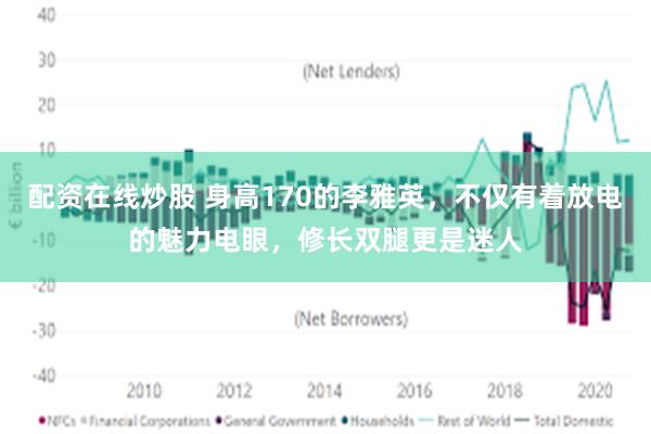 配资在线炒股 身高170的李雅英，不仅有着放电的魅力电眼，修长双腿更是迷人