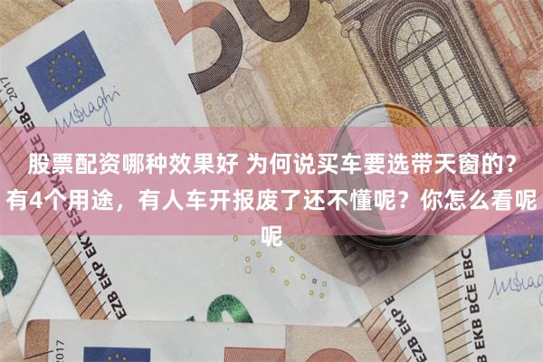 股票配资哪种效果好 为何说买车要选带天窗的？有4个用途，有人车开报废了还不懂呢？你怎么看呢